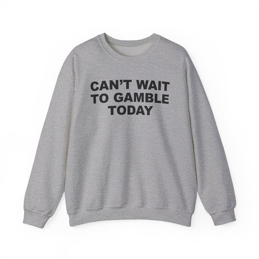 Can't Wait To Gamble Today Crewneck