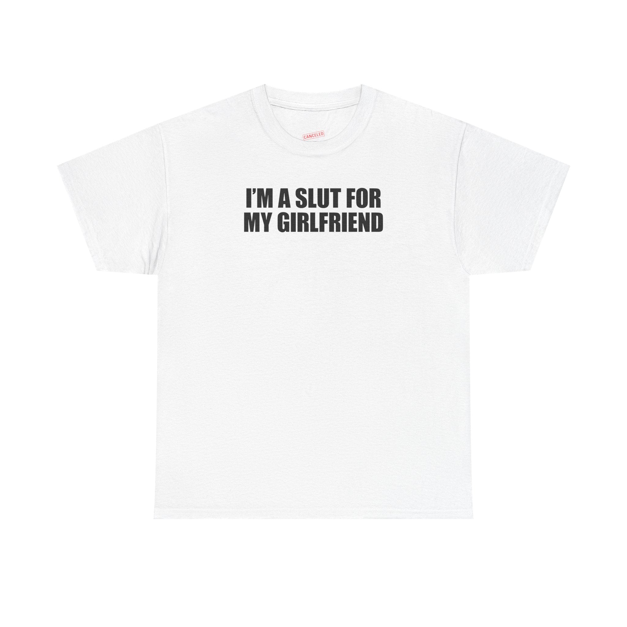 I'm A Slut For My Girlfriend T-Shirt