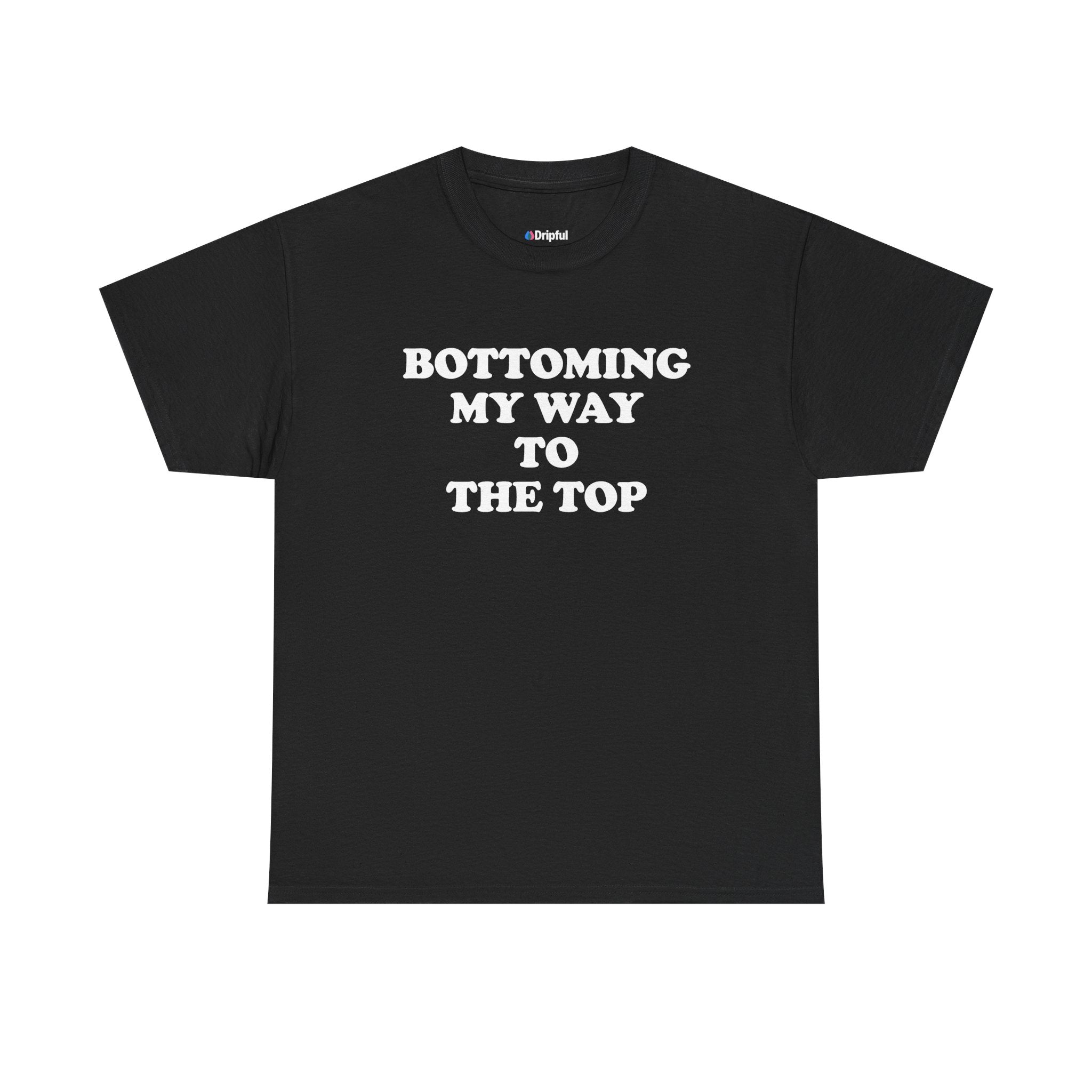 Bottoming My Way To The Top T-Shirt