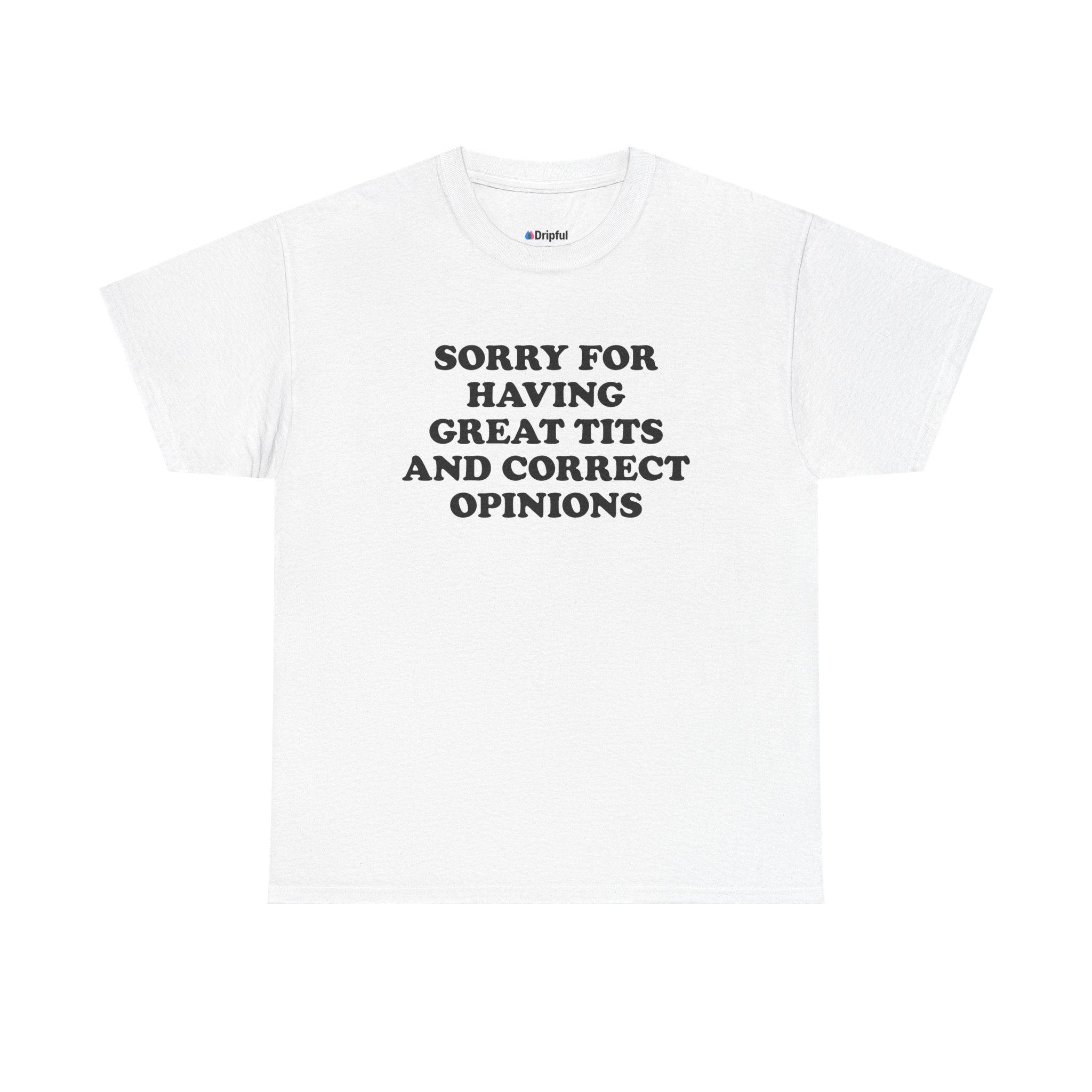 Sorry For Having Great Tits And Correct Opinions T-Shirt