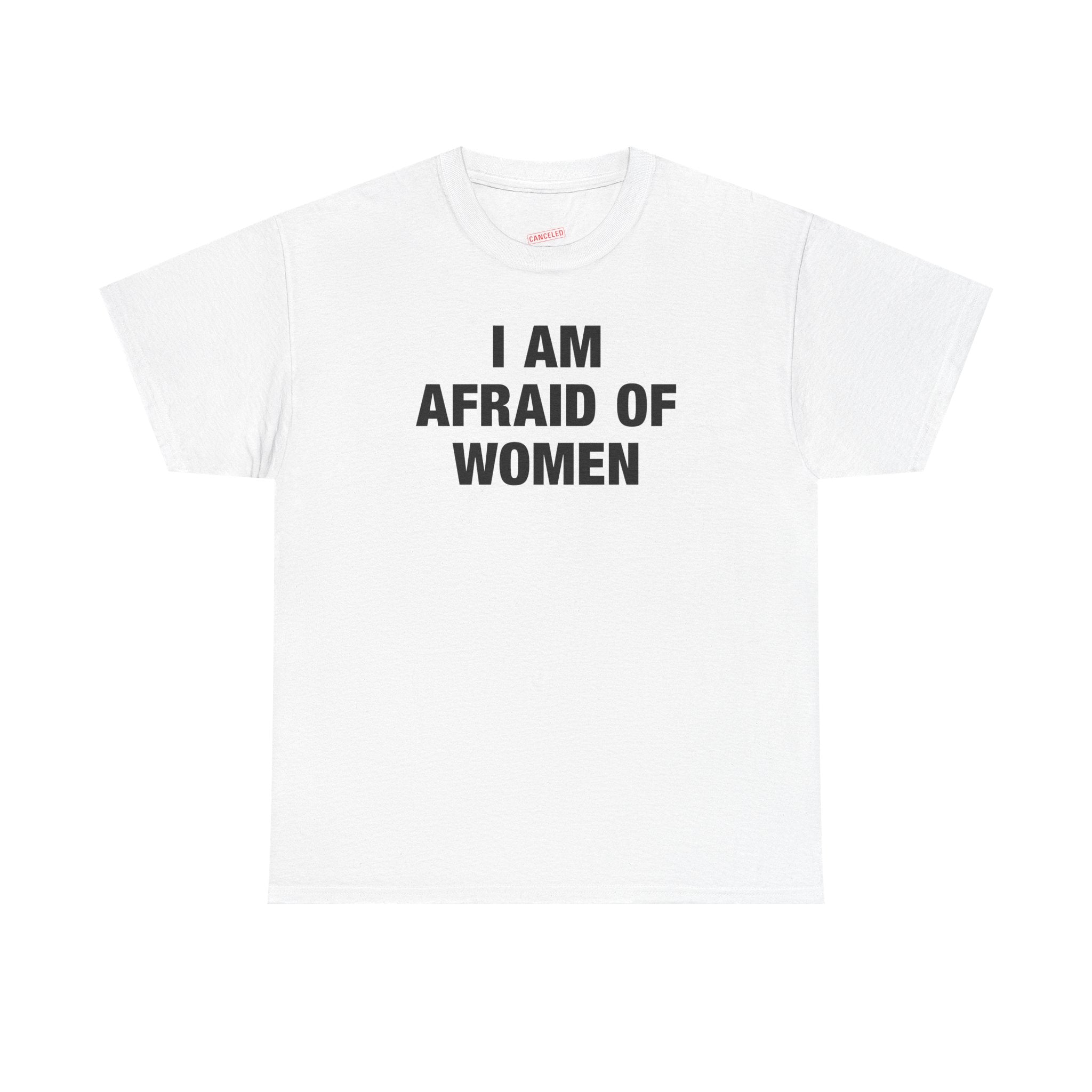 I Am Afraid Of Women T-Shirt