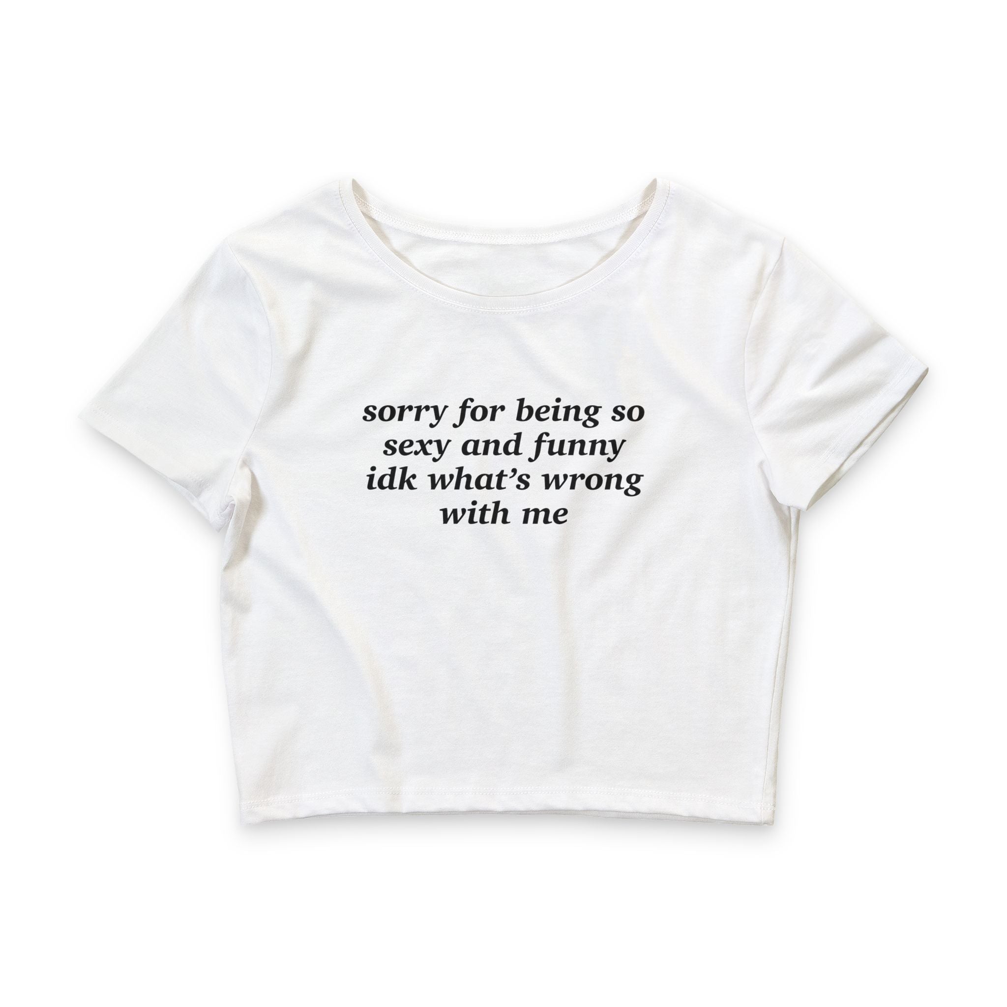 Sorry For Being So Sexy And Funny IDK What's Wrong With Me Baby Tee