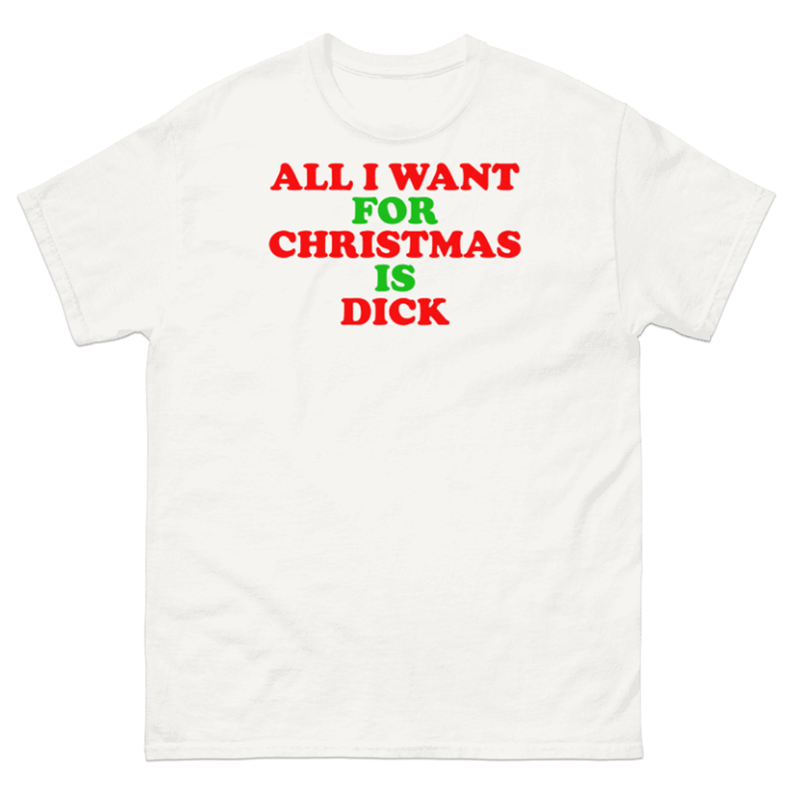 ALL I WANT FOR CHRISTMAS IS DICK T-SHIRT