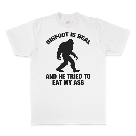 Bigfoot Is Real And He Tried To Eat My Ass T-Shirt
