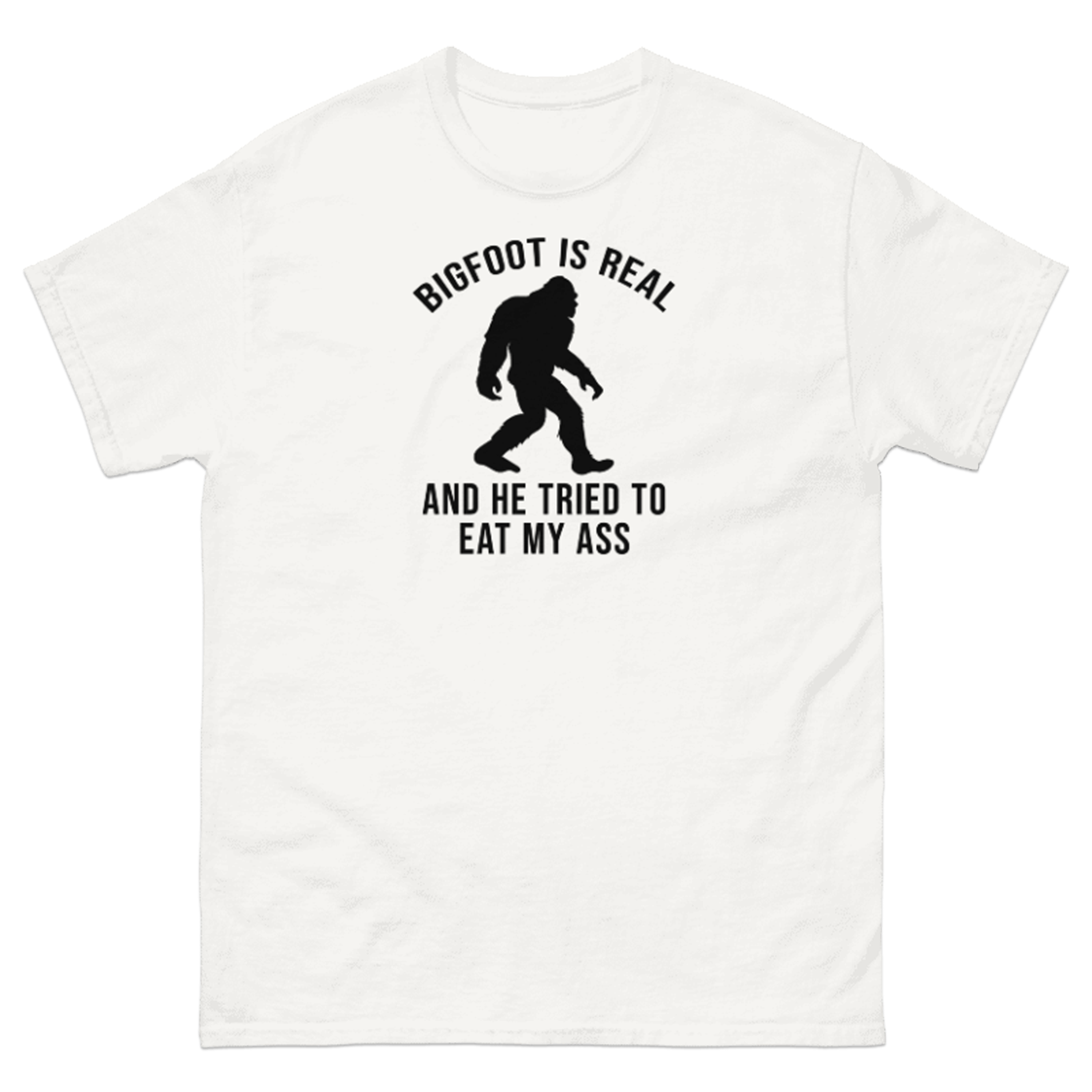 BIGFOOT IS REAL AND HE TRIED TO EAT MY ASS T-SHIRT