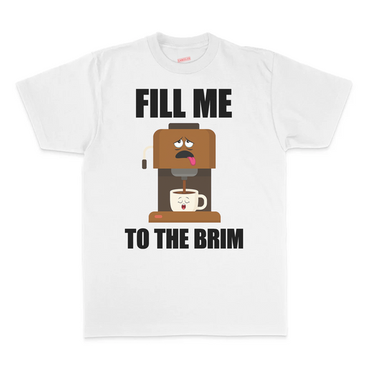 Fill Me To The Brim T-Shirt