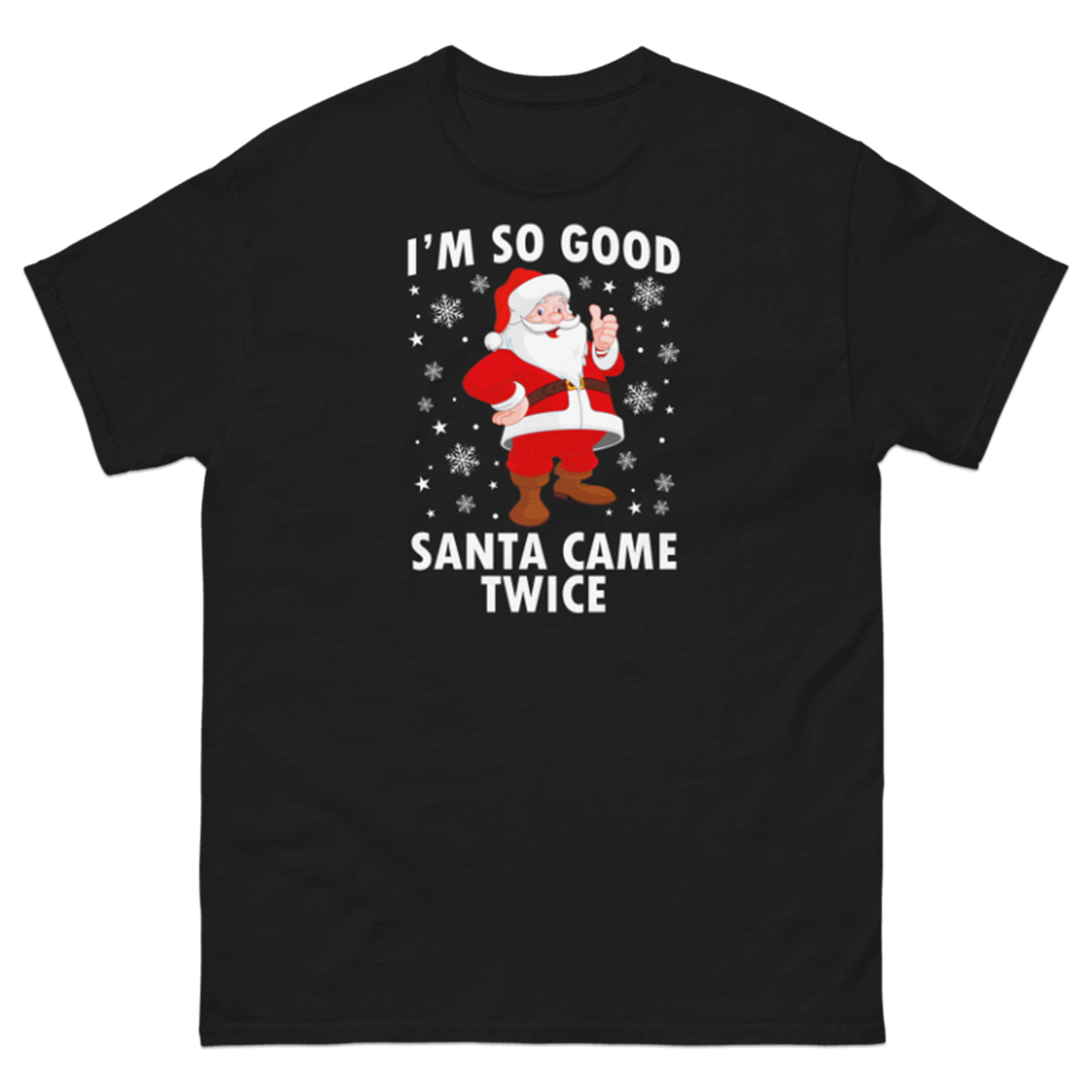 I'M SO GOOD SANTA CAME TWICE T-SHIRT