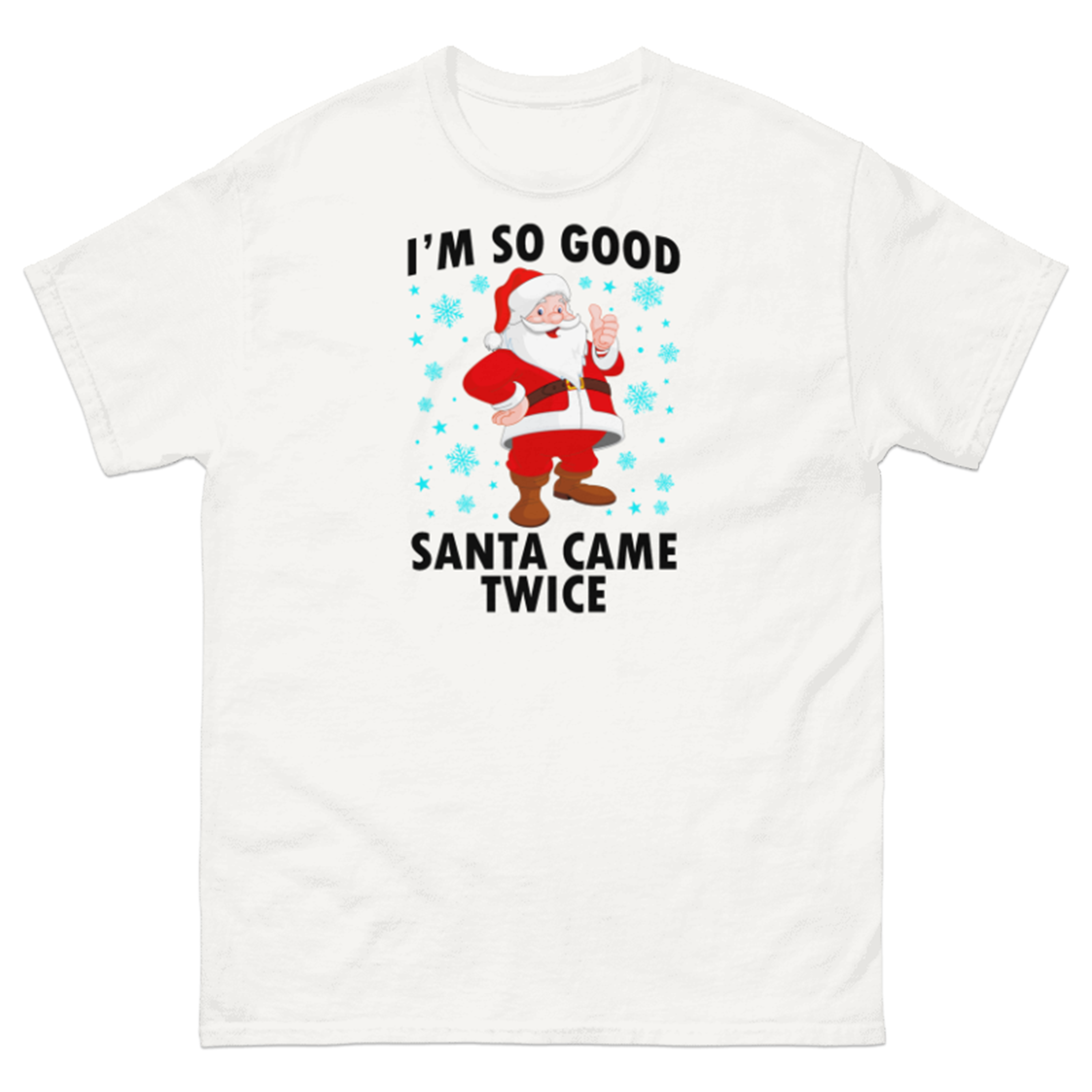 I'M SO GOOD SANTA CAME TWICE T-SHIRT