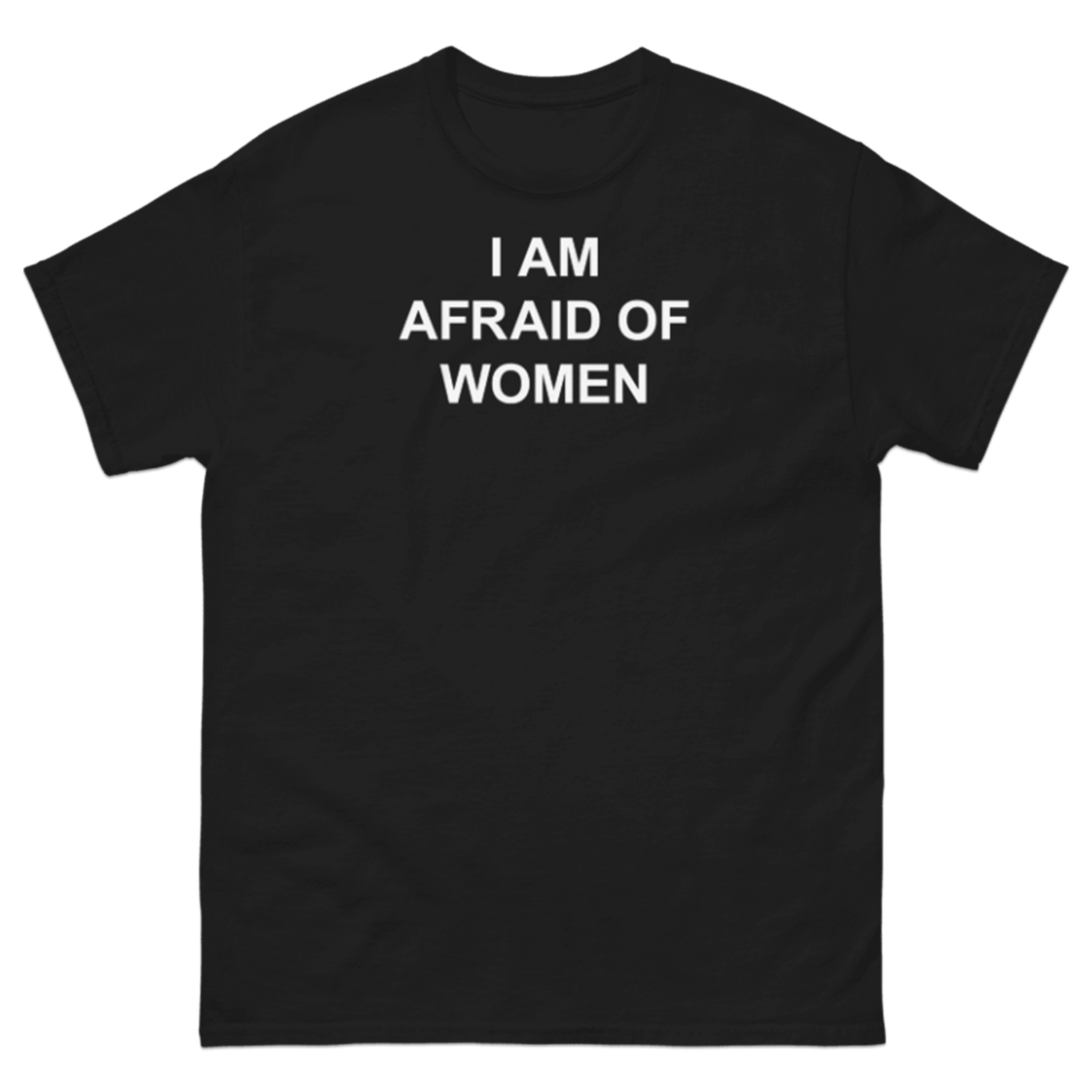 I AM AFRAID OF WOMEN T-SHIRT