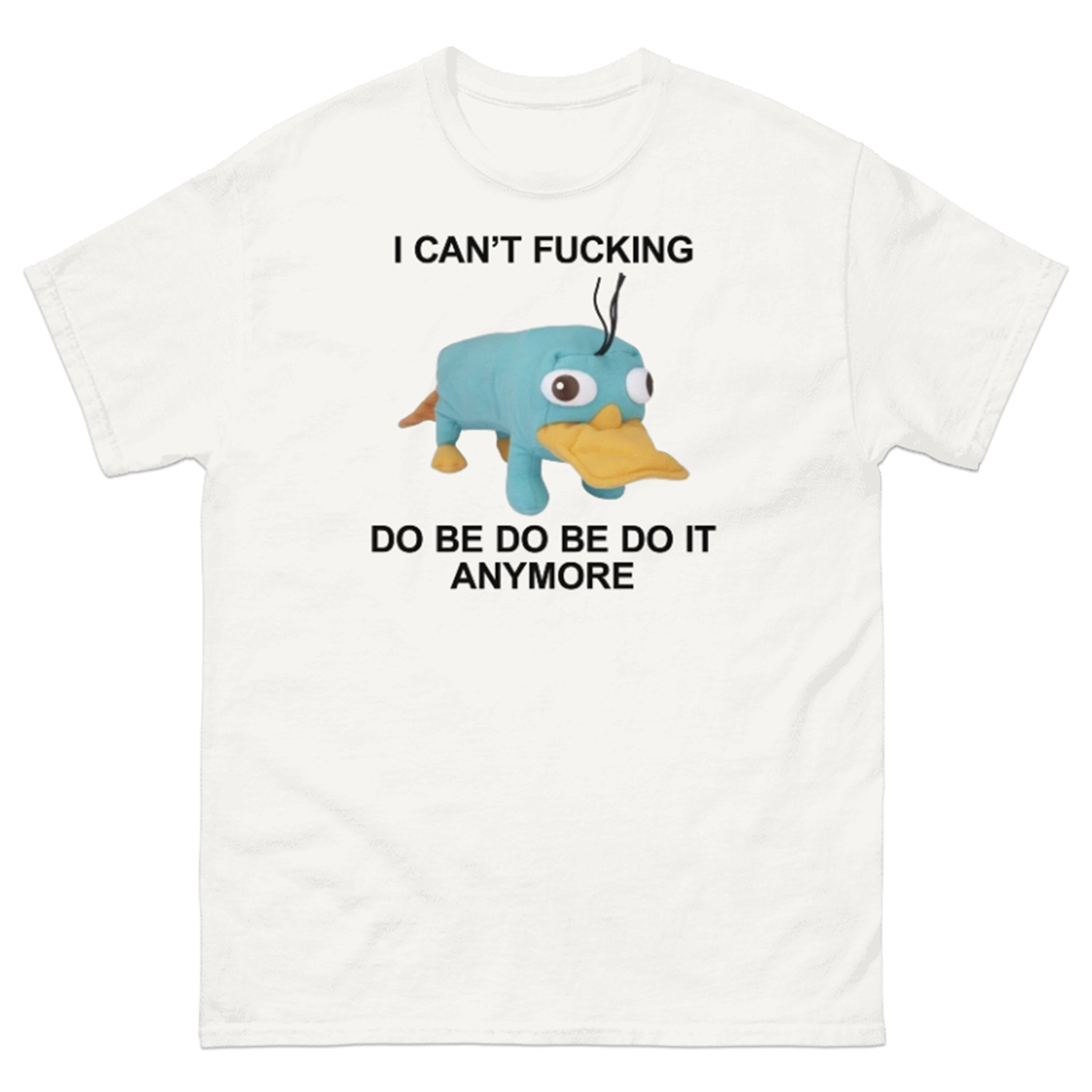 I CAN'T FUCKING DO BE DO BE DO IT ANYMORE T-SHIRT